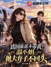 婚礼你敢带她来?温小姐抛夫弃子飒爆了