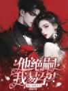 他绝嗣,我易孕,婚后宠我入骨